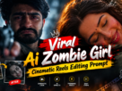 Viral Ai Zombie Girl Cinematic Reels Editing Prompt